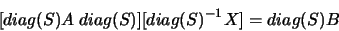 \begin{displaymath}[diag(S) A\: diag(S)][diag(S)^{-1} X] = diag(S) B\end{displaymath}