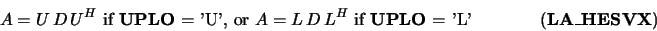 \begin{displaymath}A = U\, D\, U^H \mbox{ if {\bf UPLO} = 'U', or }
A = L\, D\,...
...box{ if {\bf UPLO} = 'L'}\hspace{1.50 cm}(\mbox{\bf LA\_HESVX})\end{displaymath}