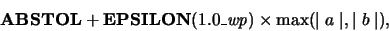 \begin{displaymath}{\bf ABSTOL} + {\bf EPSILON}(1.0\_{\it wp})\times
\max(\mid a\mid,\mid b\mid),\end{displaymath}