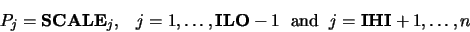 \begin{displaymath}P_j = {\bf SCALE}_j, \;\;\; j = 1, \dots, {\bf ILO}-1 \; \mbox{ and } \; j= {\bf IHI}+1, \dots, n\end{displaymath}