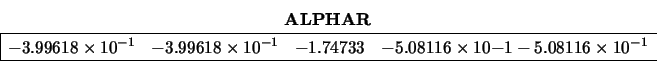 \begin{displaymath}
\begin{array}{cc} {\bf ALPHAR} \\
\begin{array}{\vert rrr...
...{-1} -5.08116 \times 10^{-1} \\
\hline \end{array} \end{array}\end{displaymath}