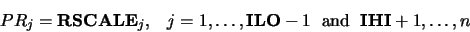 \begin{displaymath}PR_j = {\bf RSCALE}_j, \;\;\; j = 1, \dots ,{\bf ILO}-1 \;
\mbox{ and } \; {\bf IHI}+1,\dots ,n\end{displaymath}