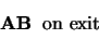 \begin{displaymath}\begin{array}{c} \mbox{\bf AB} \;\; \mbox{on exit} \end{array} \end{displaymath}