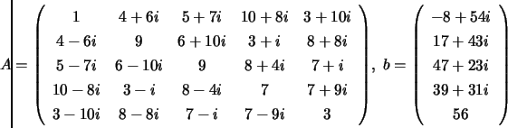 \begin{displaymath}
\hspace{-0.50 cm}
A = \left( \begin{array}{ccccc}
1 & 4 +...
... \\ 17 + 43i \\ 47 + 23i \\ 39 + 31i \\ 56 \end{array} \right)
\end{displaymath}