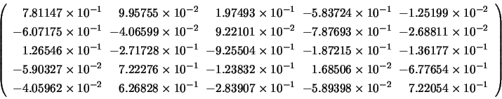 \begin{displaymath}
\left( \begin{array}{r@{\hspace{2mm}}r@{\hspace{2mm}}r@{\hsp...
...^{-2} & \;\;\; 7.22054 \times 10^{-1} \\
\end{array} \right)
\end{displaymath}