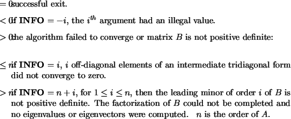 \begin{infoarg}
\item[{$= 0$:}] successful exit.
\item[{$< 0$:}] if {\bf INFO}...
...genvectors were computed.
\end{infoarg} $n$\ is the order of $A$.
\end{infoarg}