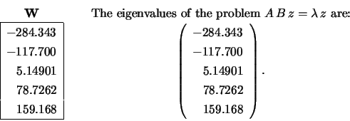 \begin{displaymath}\begin{array}{c} {\bf W} \\ \begin{array}{\vert l\vert} \hlin...
...8.7262 \\ \;\;\; 159.168 \\
\end{array} \right). \end{array} \end{displaymath}