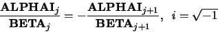 \begin{displaymath}\frac{{\bf ALPHAI}_j}{{\bf BETA}_j} = - \frac{{\bf ALPHAI}_{j+1}}{{\bf BETA}_{j+1}}, \;\;i = \sqrt{-1} \end{displaymath}