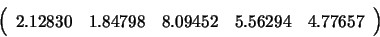 \begin{displaymath}\left( \begin{array}{lllll}
2.12830 & 1.84798 & 8.09452 & 5.56294 & 4.77657
\end{array} \right) \end{displaymath}